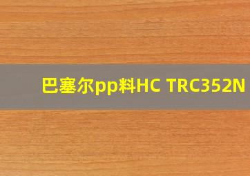 巴塞尔pp料HC TRC352N E1